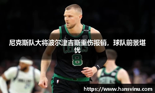 尼克斯队大将波尔津吉斯重伤报销，球队前景堪忧