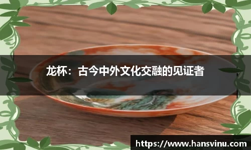 龙杯：古今中外文化交融的见证者