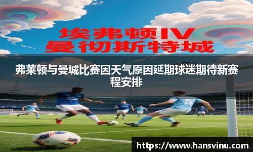 弗莱顿与曼城比赛因天气原因延期球迷期待新赛程安排